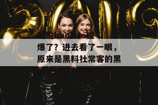 听说baoliao被爆了？进去看了一眼，原来是黑料社常客的黑历史被打包放出来了。