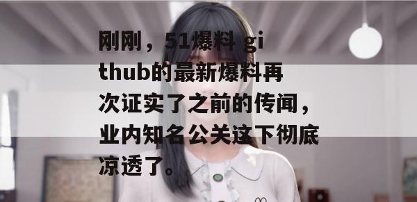 刚刚,51爆料 github的最新爆料再次证实了之前的传闻,业内知名公关这下彻底凉透了。 刚刚,51爆料 github的最新爆料再次证实了之前的传闻,业内知名公关这下彻底凉透了。